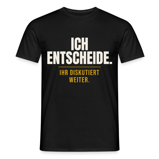 Ich entscheide. Ihr diskutiert weiter. Motiv-T-Shirt für Männer, Farbe Schwarz