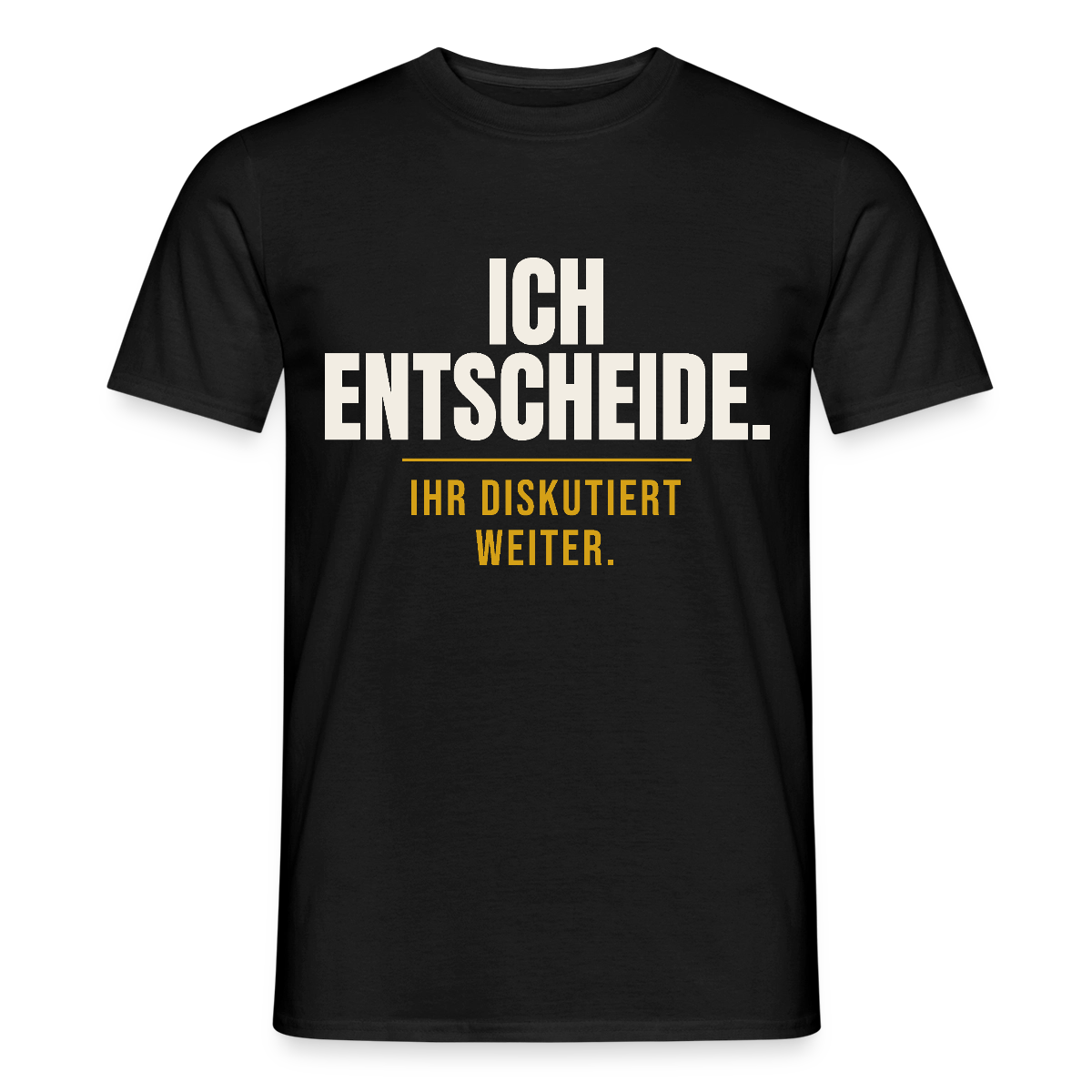 Ich entscheide. Ihr diskutiert weiter. Motiv-T-Shirt für Männer, Farbe Schwarz