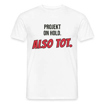 Projekt on hold. Also tot. Motiv-T-Shirt für Männer, Farbe Weiß