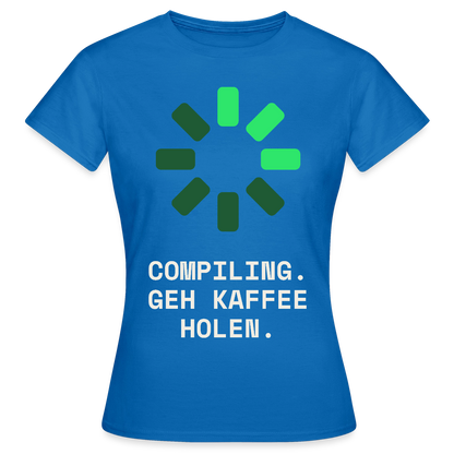 Compiling. Geh Kaffee holen. Motiv-T-Shirt für Frauen, Farbe Royalblau