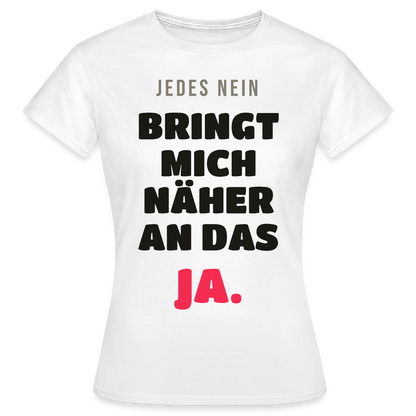 Jedes Nein bringt mich näher an das Ja. Motiv-T-Shirt für Frauen, Farbe Weiß