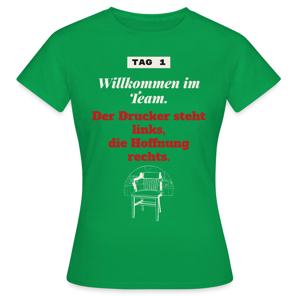 Willkommen im Team. Der Drucker steht links, die Hoffnung rechts. Motiv-T-Shirt für Frauen, Farbe Kelly Green