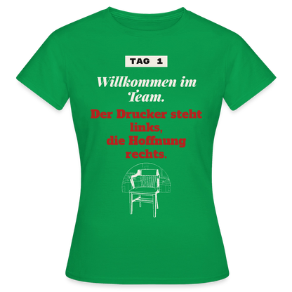 Willkommen im Team. Der Drucker steht links, die Hoffnung rechts. Motiv-T-Shirt für Frauen, Farbe Kelly Green