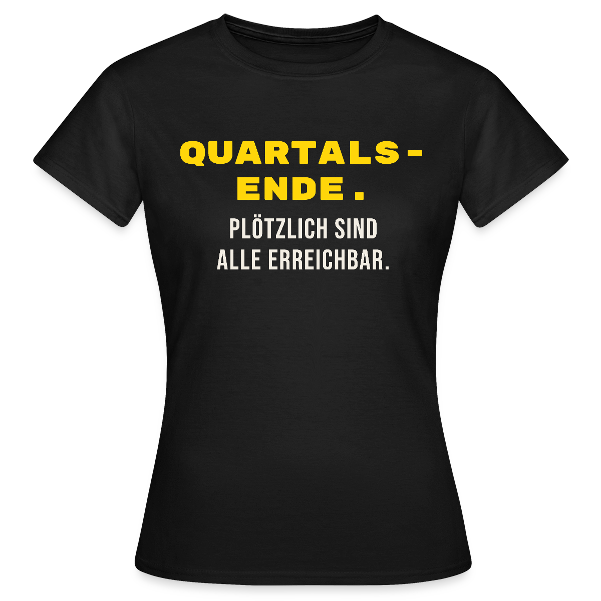 Quartalsende. Plötzlich sind alle erreichbar. Motiv-T-Shirt für Frauen, Farbe Schwarz