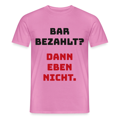 "Bar bezahlt? Dann eben nicht." Motiv-T-Shirt für Männer, Farbe Pink
