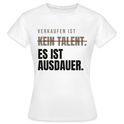 Verkaufen ist kein Talent. Es ist Ausdauer. Motiv-T-Shirt für Frauen, Farbe Weiß