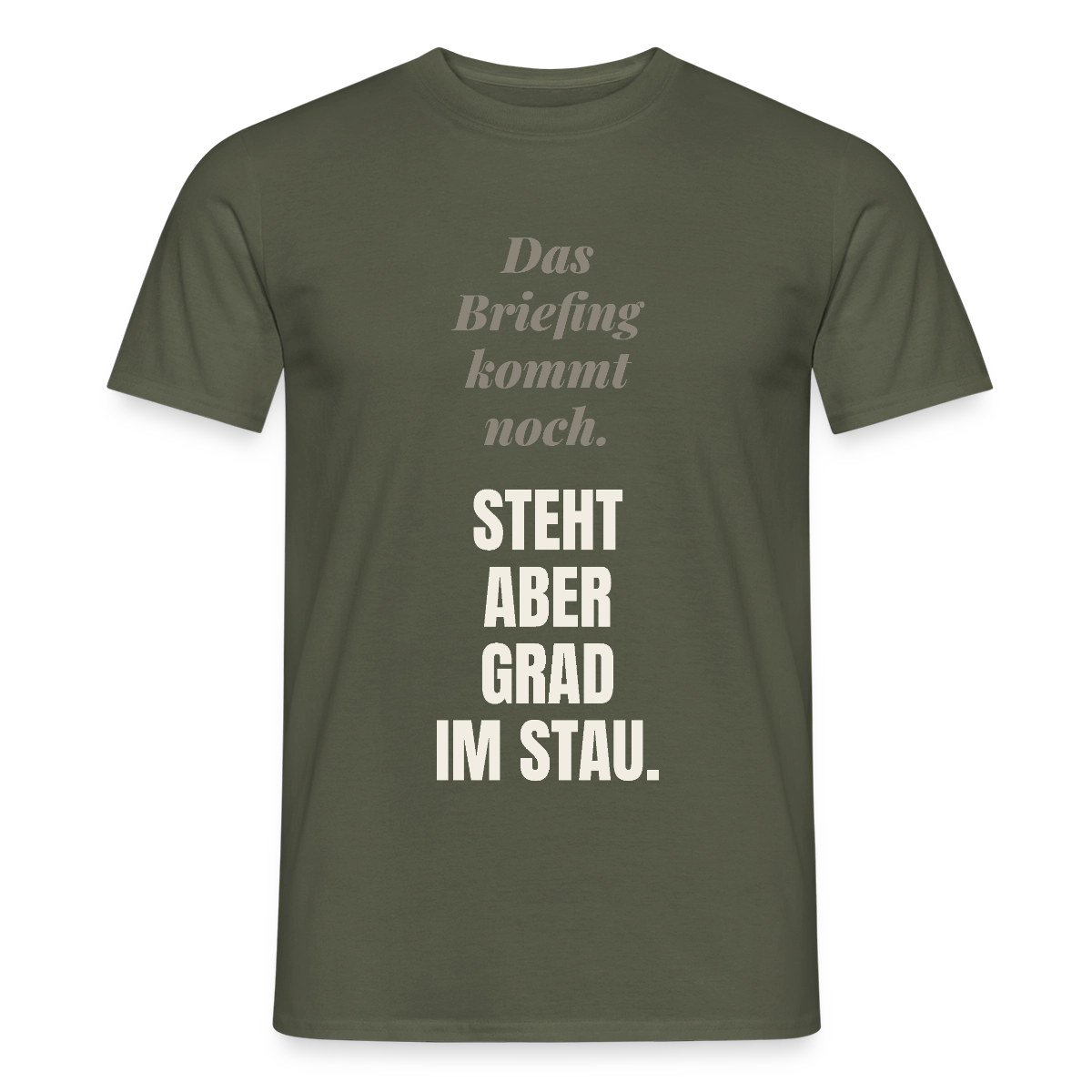 Das Briefing kommt noch. Steht aber grad im Stau. Motiv-T-Shirt für Männer, Farbe Militärgrün