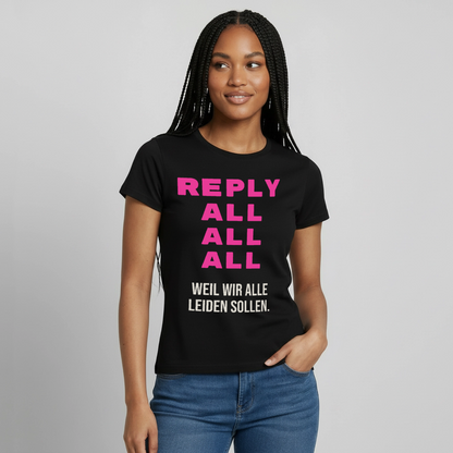 Reply all, all, all. Weil wir alle leiden sollen. Motiv-T-Shirt für Frauen, Farbe Schwarz, Model