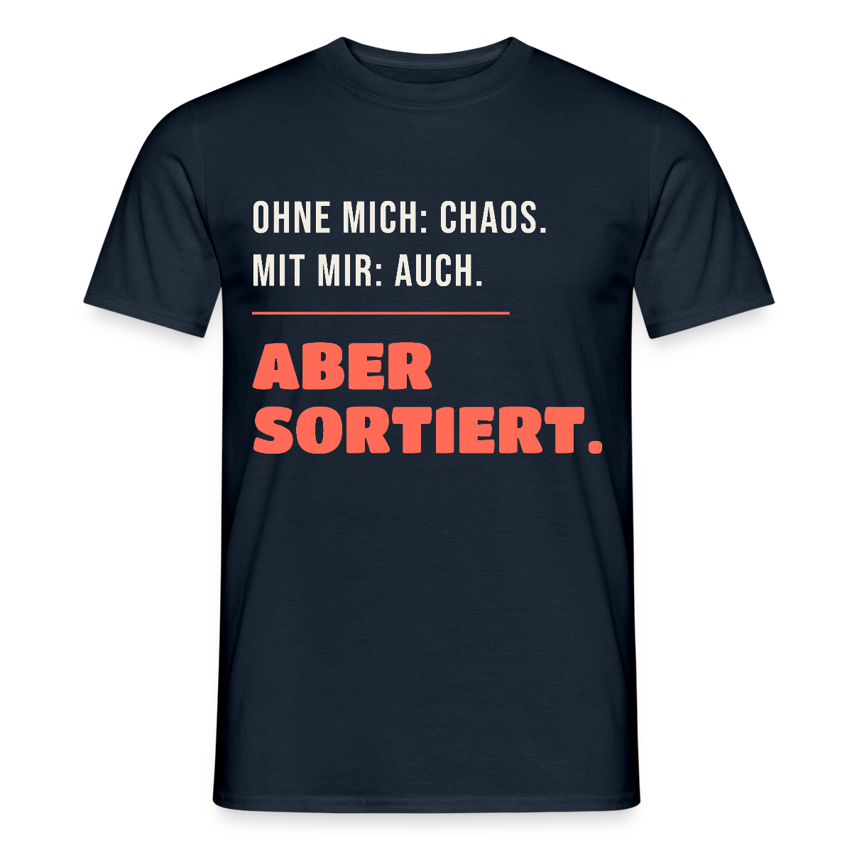 Ohne mich: Chaos. Mit mir: auch. Aber sortiert. Motiv-T-Shirt für Männer, Farbe Navy