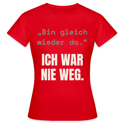 Ich war nie weg Motiv-T-Shirt für Frauen, Farbe Rot