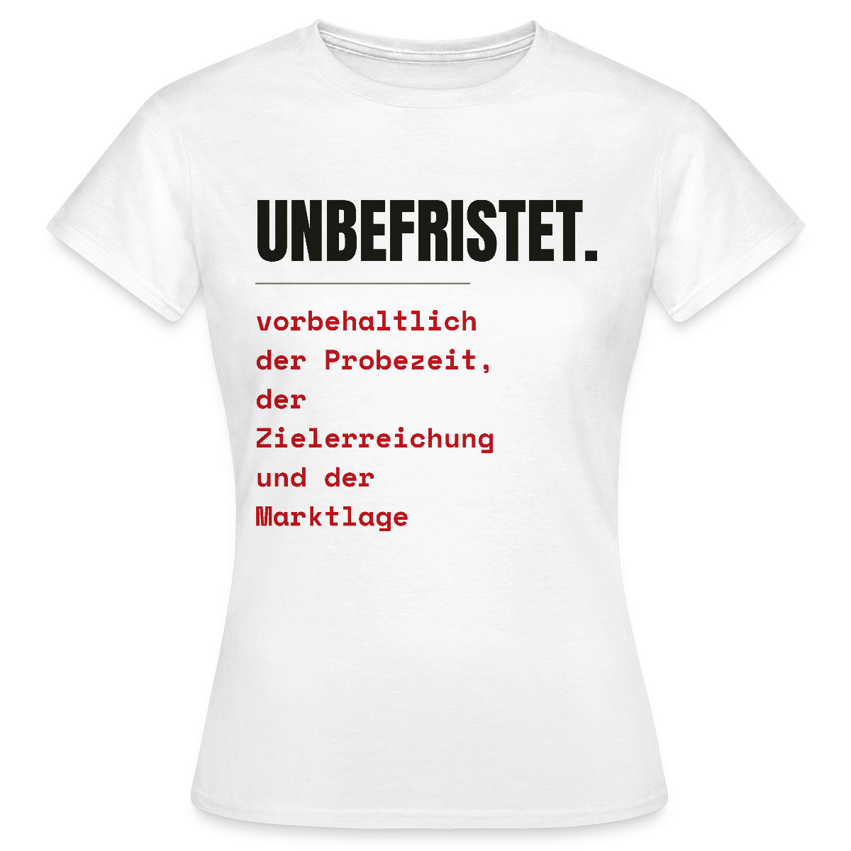 Unbefristet. Vorbehaltlich der Probezeit, der Zielerreichung und der Marktlage. Motiv-T-Shirt für Frauen, Farbe Weiß