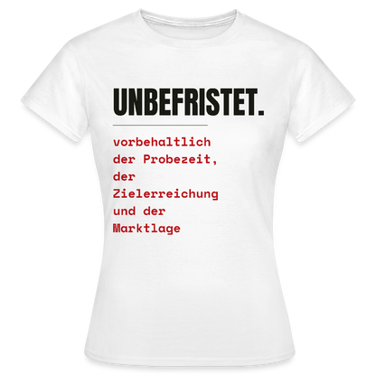 Unbefristet. Vorbehaltlich der Probezeit, der Zielerreichung und der Marktlage. Motiv-T-Shirt für Frauen, Farbe Weiß