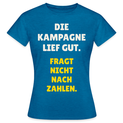 Die Kampagne lief gut. Fragt nicht nach Zahlen. Motiv-T-Shirt für Frauen, Farbe Antikblaues Saphir meliert