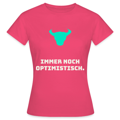 Immer noch optimistisch. Motiv-T-Shirt für Frauen, Farbe Azalea