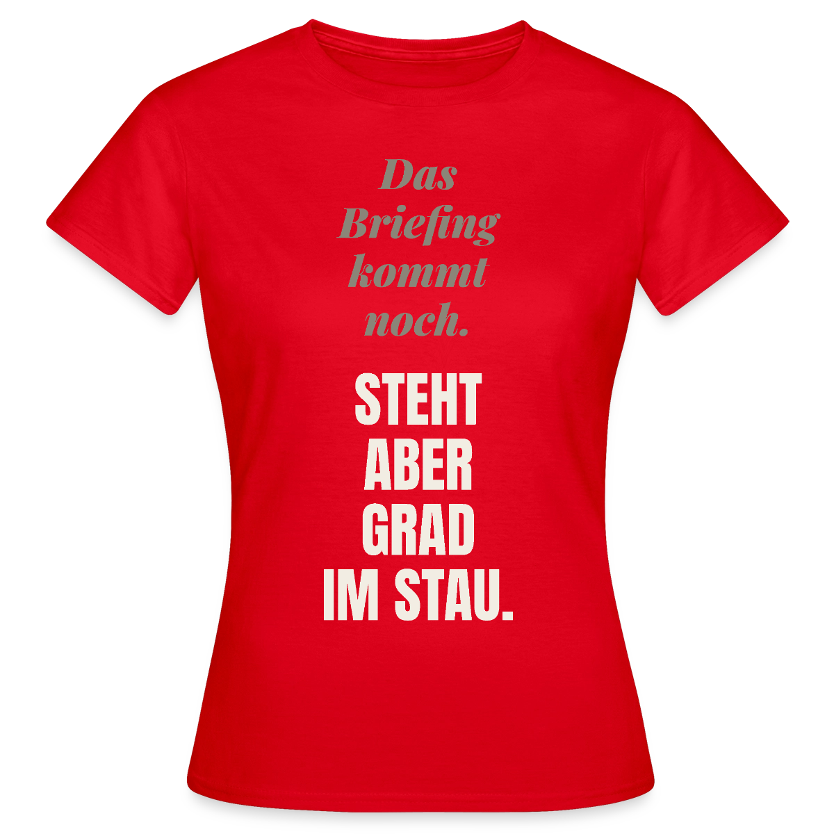 Das Briefing kommt noch. Steht aber grad im Stau. Motiv-T-Shirt für Frauen, Farbe Rot