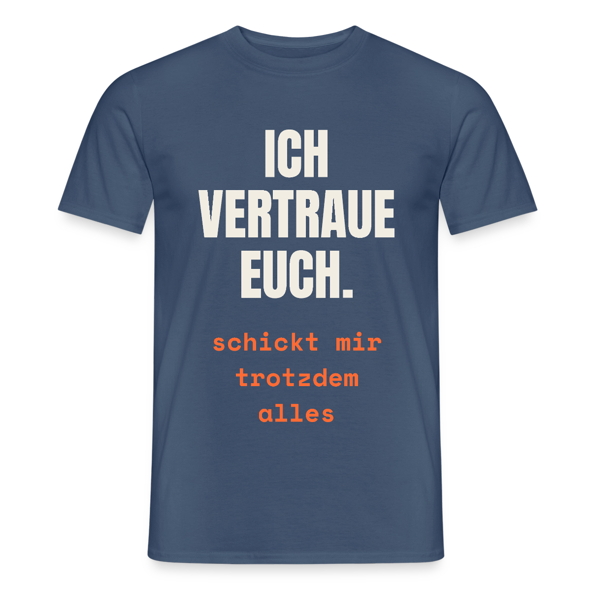 Ich vertraue euch. Schickt mir trotzdem alles. Motiv-T-Shirt für Männer, Farbe Dunkles Denimblau