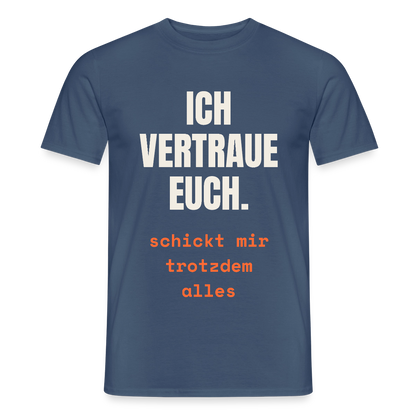 Ich vertraue euch. Schickt mir trotzdem alles. Motiv-T-Shirt für Männer, Farbe Dunkles Denimblau