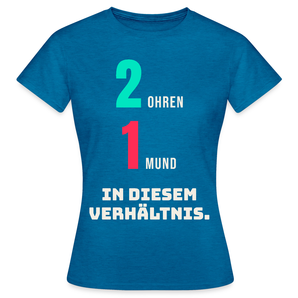 2 Ohren. 1 Mund. In diesem Verhältnis. Motiv-T-Shirt für Frauen, Farbe Antikblaues Saphir meliert