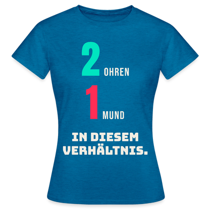 2 Ohren. 1 Mund. In diesem Verhältnis. Motiv-T-Shirt für Frauen, Farbe Antikblaues Saphir meliert