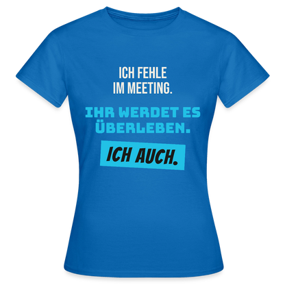 Ich fehle im Meeting. Ihr werdet es überleben. Ich auch. Motiv-T-Shirt für Frauen, Farbe Royalblau