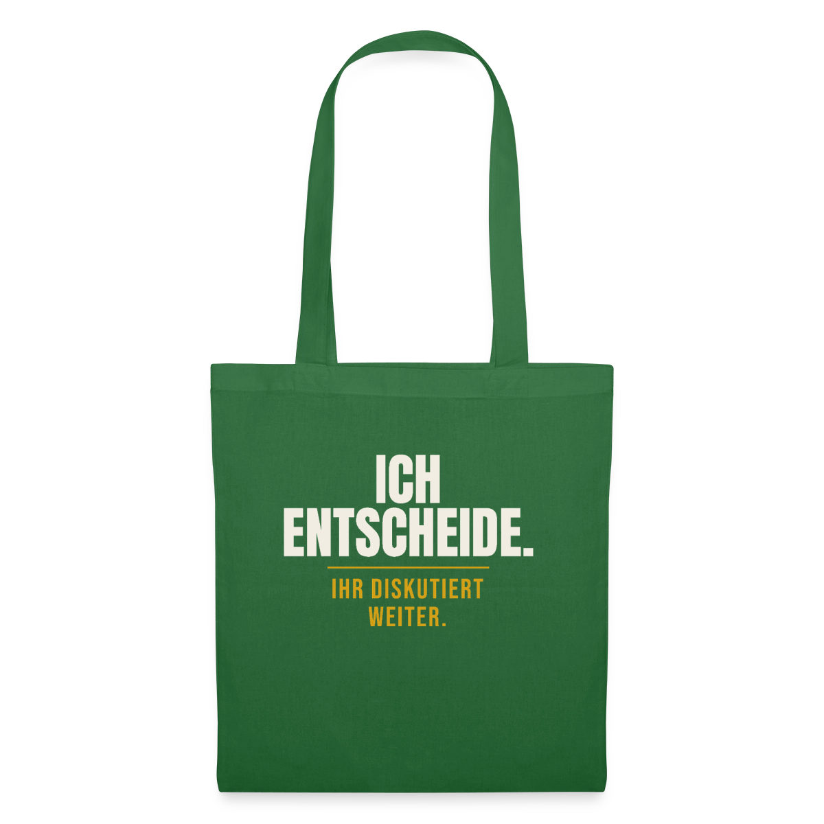 Ich entscheide. Ihr diskutiert weiter. Stoffbeutel, Farbe Fichte