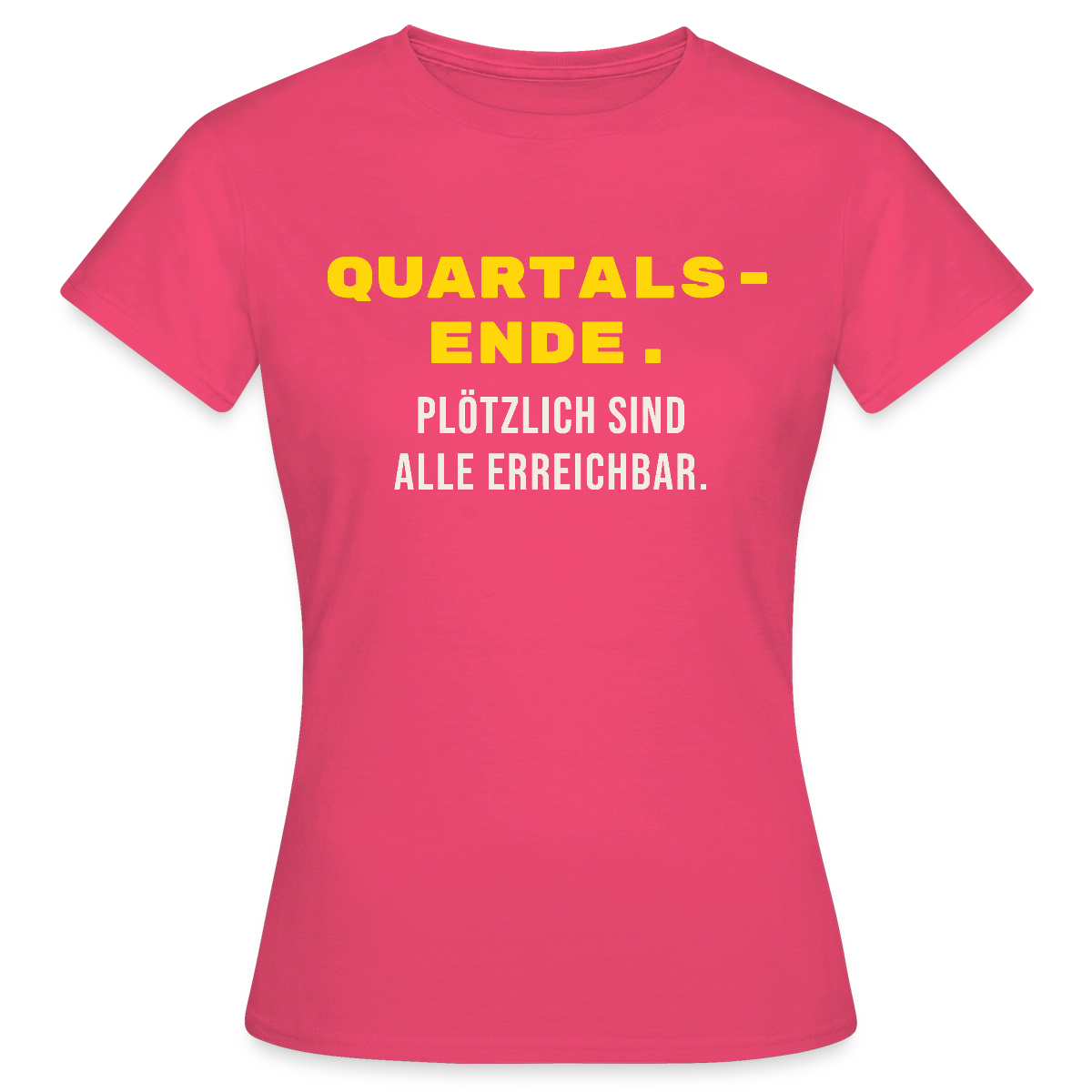 Quartalsende. Plötzlich sind alle erreichbar. Motiv-T-Shirt für Frauen, Farbe Azalea
