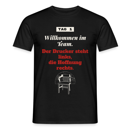 Willkommen im Team. Der Drucker steht links, die Hoffnung rechts. Motiv-T-Shirt für Männer, Farbe Schwarz