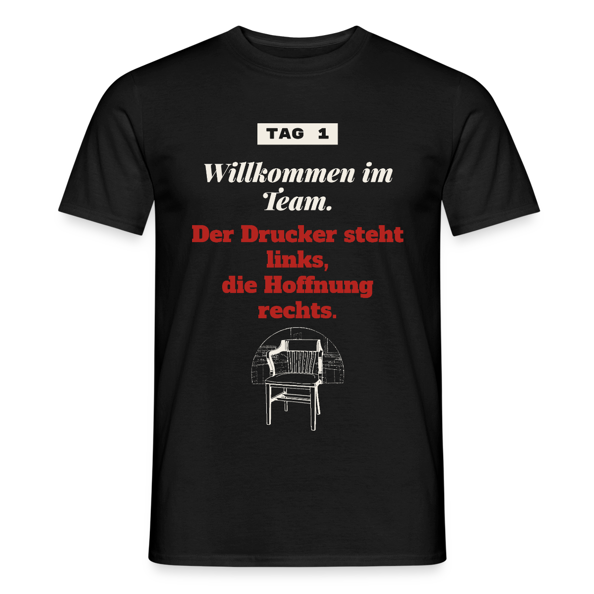 Willkommen im Team. Der Drucker steht links, die Hoffnung rechts. Motiv-T-Shirt für Männer, Farbe Schwarz