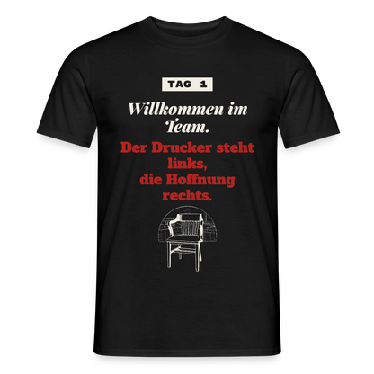 Willkommen im Team. Der Drucker steht links, die Hoffnung rechts. Motiv-T-Shirt für Männer, Farbe Schwarz