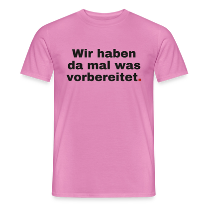 "Wir haben da mal was vorbereitet." Motiv-T-Shirt für Männer, Farbe Pink