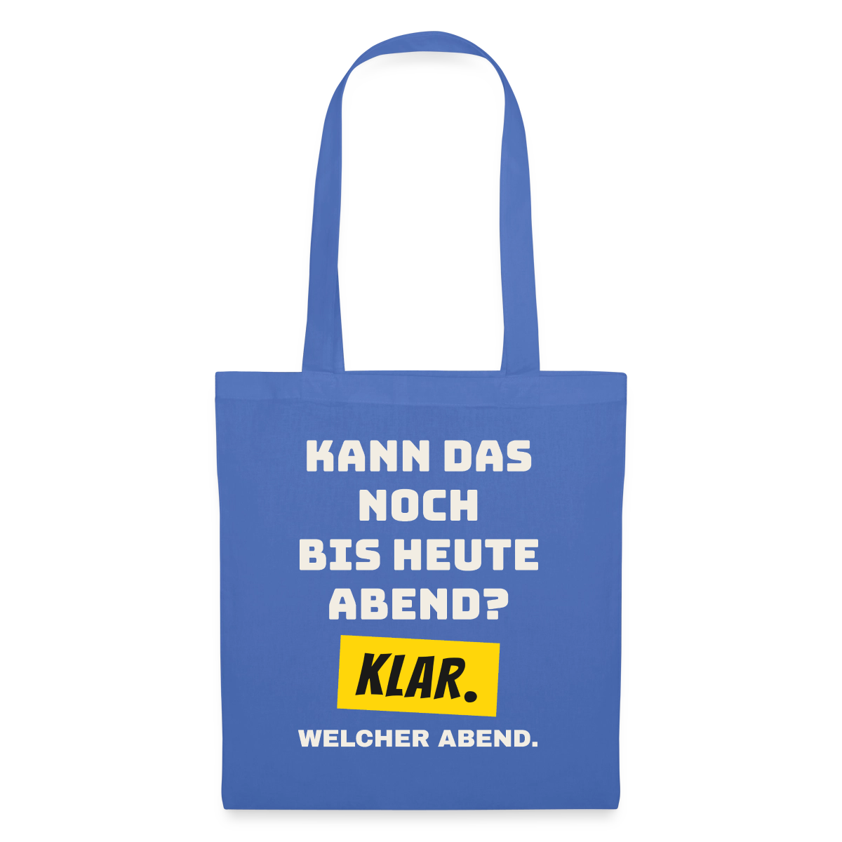 Kann das noch bis heute Abend? Klar. Welcher Abend. Stoffbeutel, Farbe Hellblau