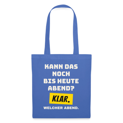 Kann das noch bis heute Abend? Klar. Welcher Abend. Stoffbeutel, Farbe Hellblau