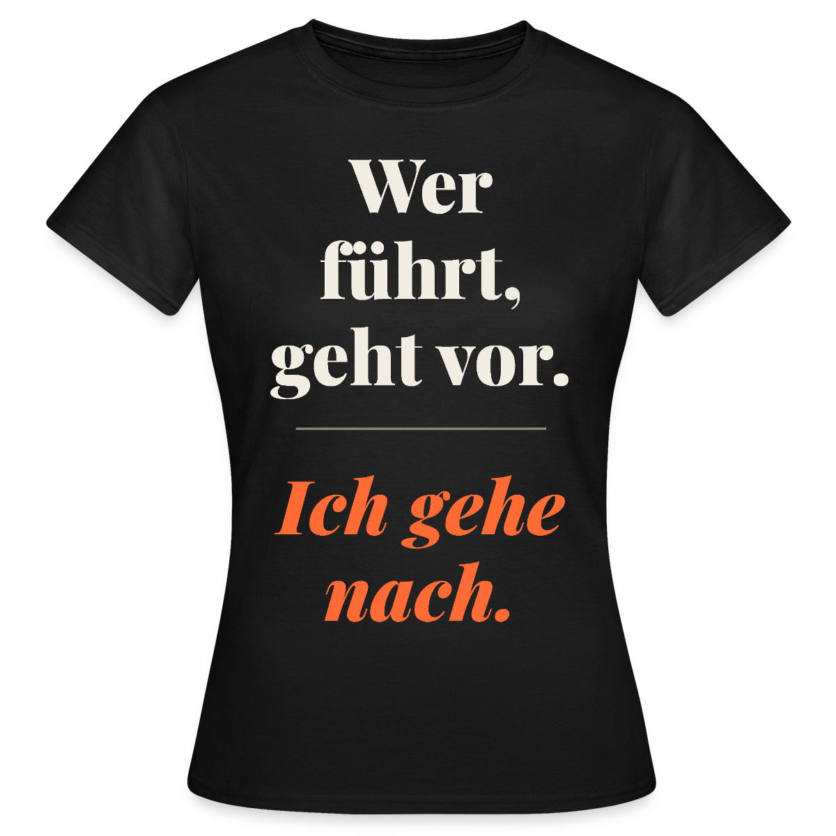Wer führt, geht vor. Ich gehe nach. Motiv-T-Shirt für Frauen, Farbe Schwarz