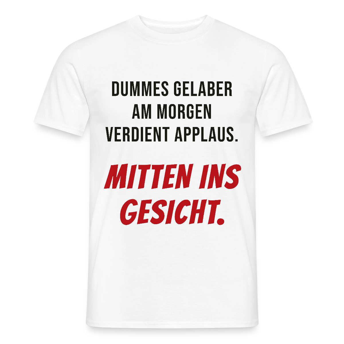 Dummes Gelaber am Morgen verdient Applaus. Mitten ins Gesicht. Motiv-T-Shirt für Männer, Farbe Weiß