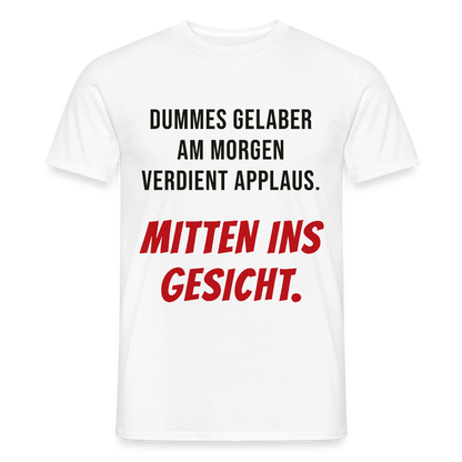 Dummes Gelaber am Morgen verdient Applaus. Mitten ins Gesicht. Motiv-T-Shirt für Männer, Farbe Weiß