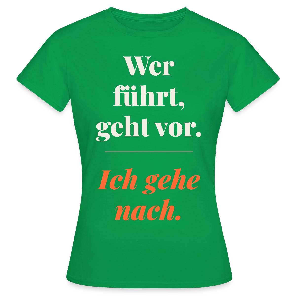 Wer führt, geht vor. Ich gehe nach. Motiv-T-Shirt für Frauen, Farbe Kelly Green