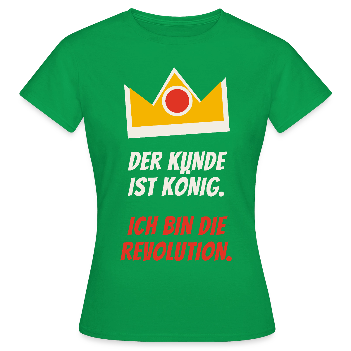 Der Kunde ist König. Ich bin die Revolution. Motiv-T-Shirt für Frauen, Farbe Kelly Green