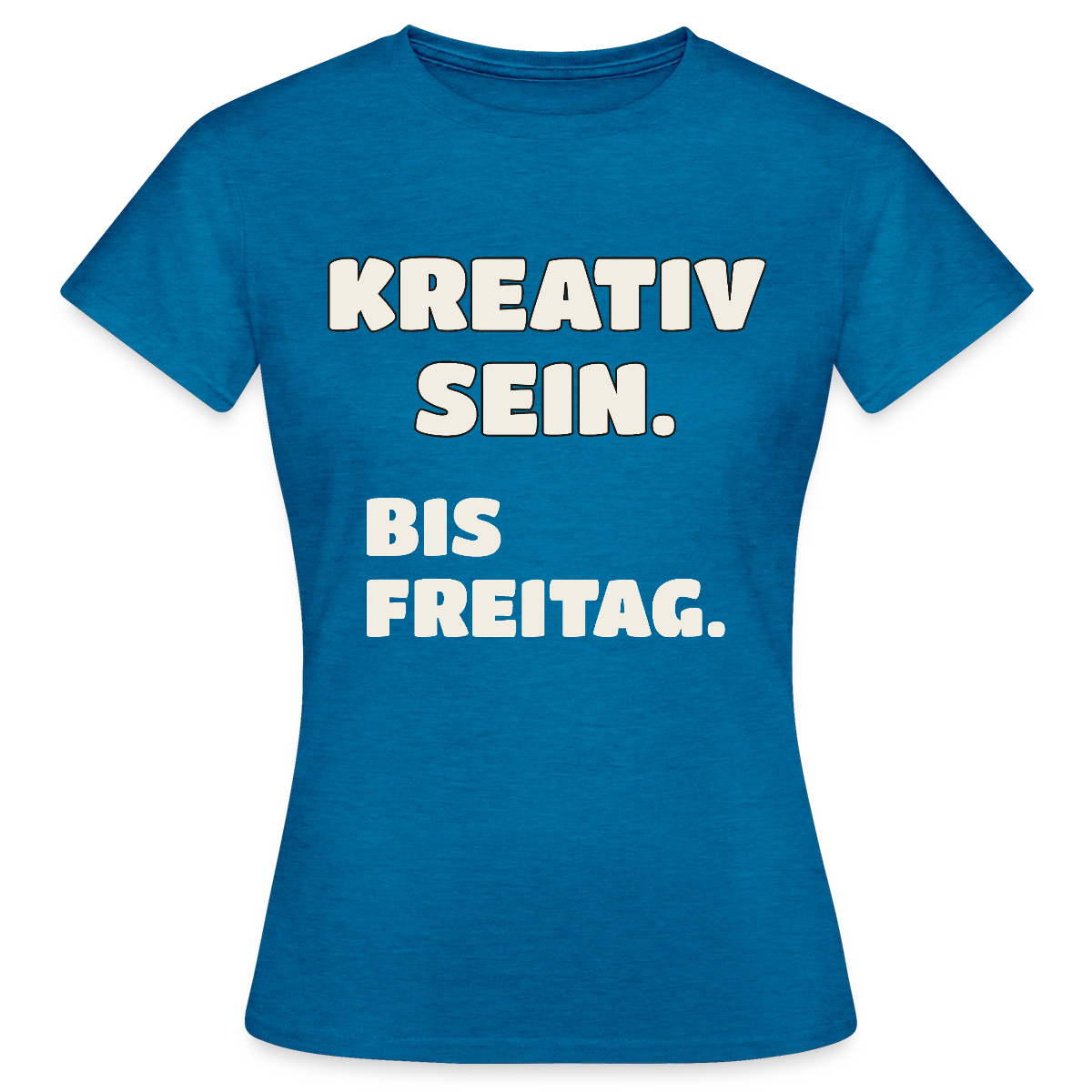 Kreativ sein. Bis Freitag. Motiv-T-Shirt für Frauen, Farbe Antikblaues Saphir meliert