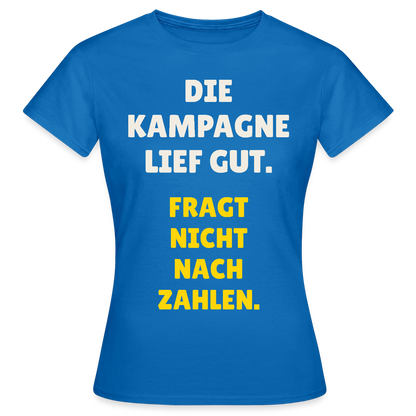 Die Kampagne lief gut. Fragt nicht nach Zahlen. Motiv-T-Shirt für Frauen, Farbe Royalblau