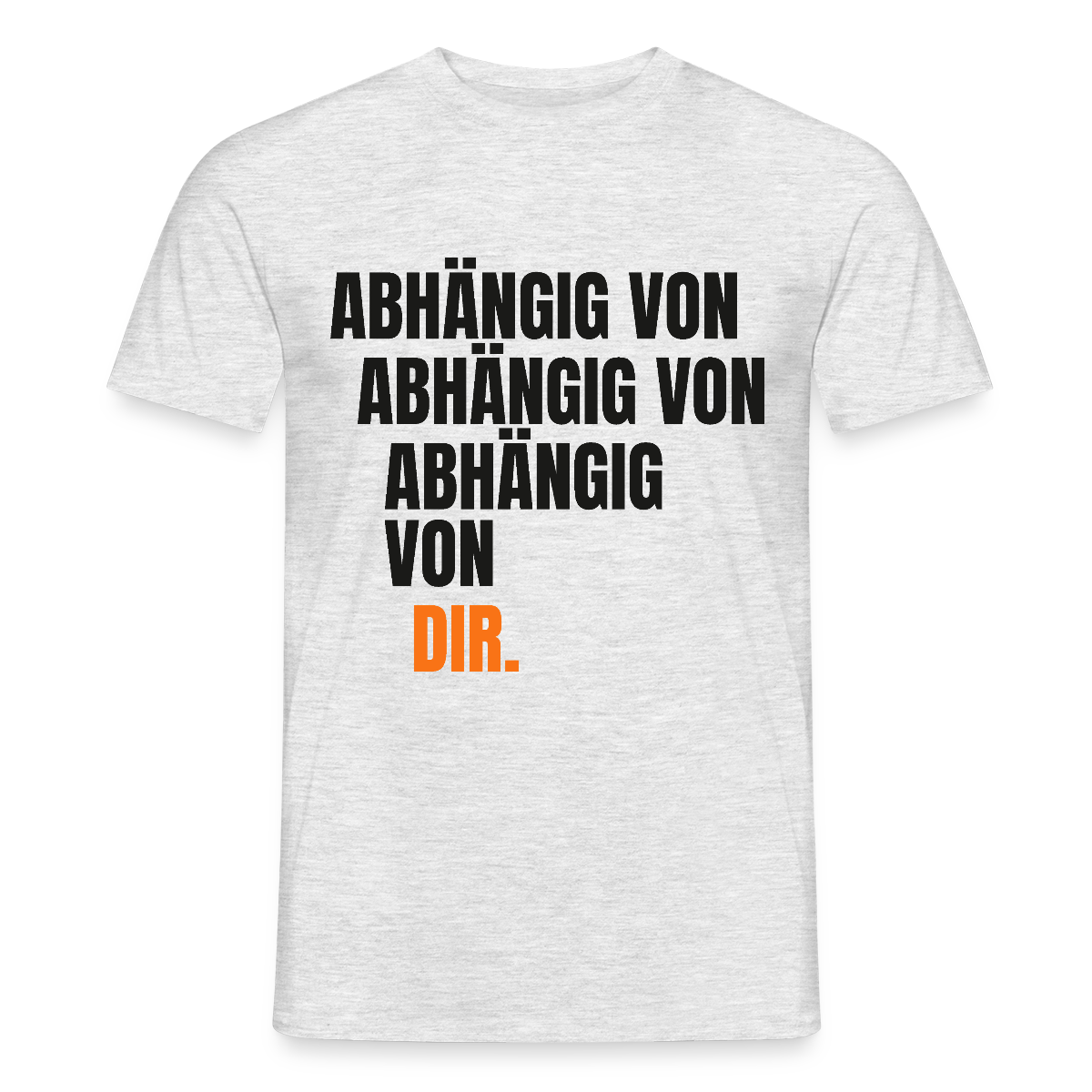 Abhängig von abhängig von abhängig von dir. Motiv-T-Shirt für Männer, Farbe Grau meliert
