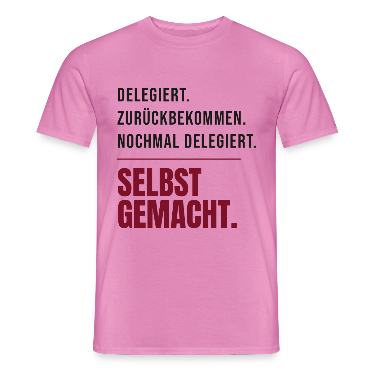 Delegiert. Zurückbekommen. Nochmal delegiert. Selbst gemacht. Motiv-T-Shirt für Männer, Farbe Pink