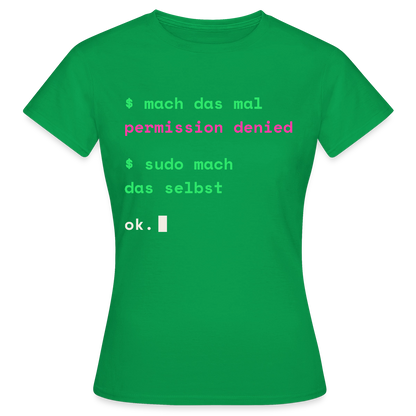 Mach das mal. Permission denied. Sudo mach das selbst. Motiv-T-Shirt für Frauen, Farbe Kelly Green