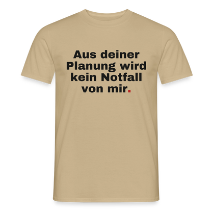 "Aus deiner Planung wird kein Notfall von mir" Motiv-T-Shirt für Männer, Farbe Sandbeige