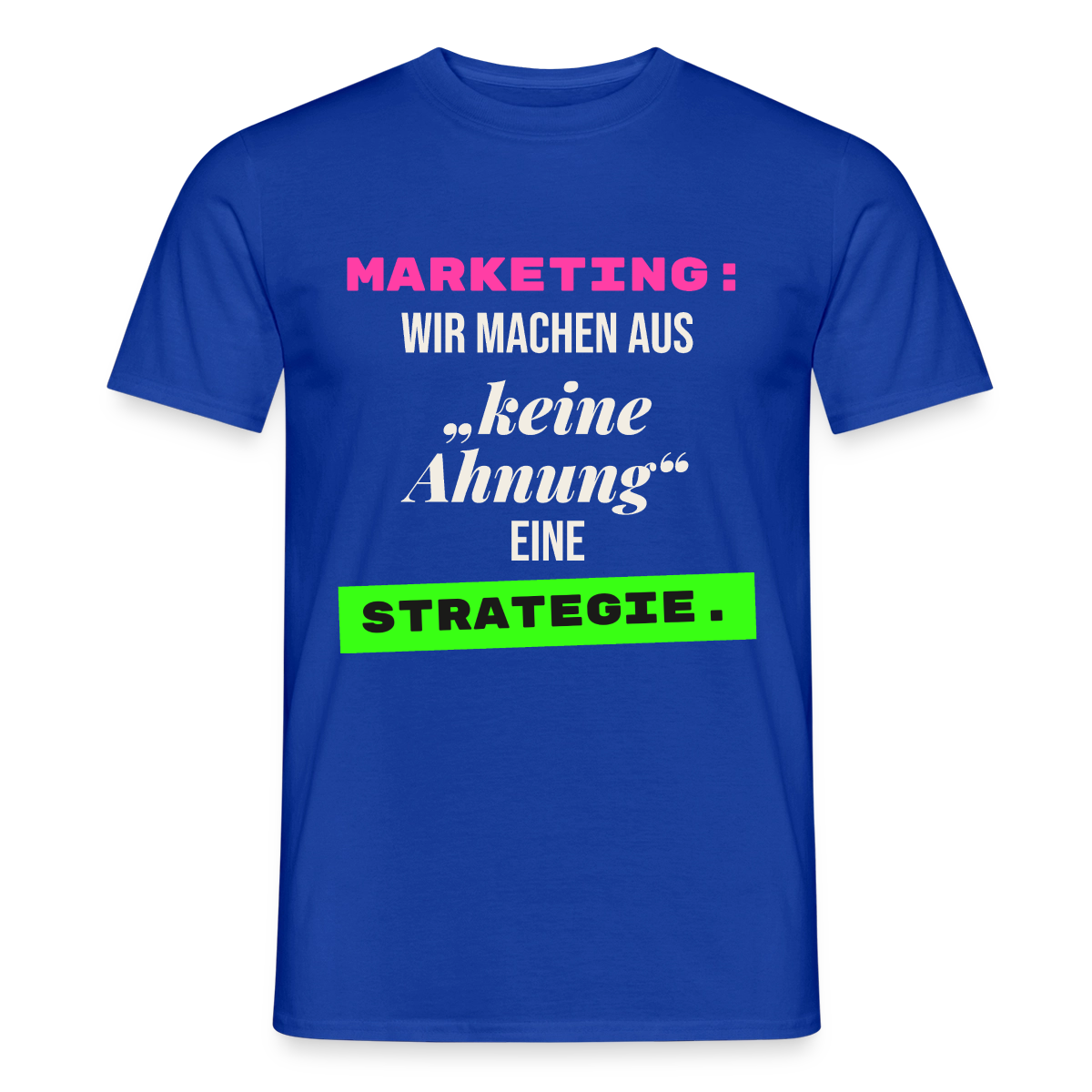 Marketing: Wir machen aus keine Ahnung eine Strategie. Motiv-T-Shirt für Männer, Farbe Dunkelblau