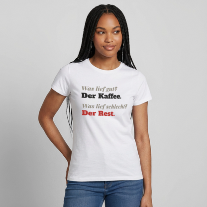 "Was lief gut? Der Kaffee. Was lief schlecht? Der Rest." Motiv-T-Shirt für Frauen, Farbe Weiß
