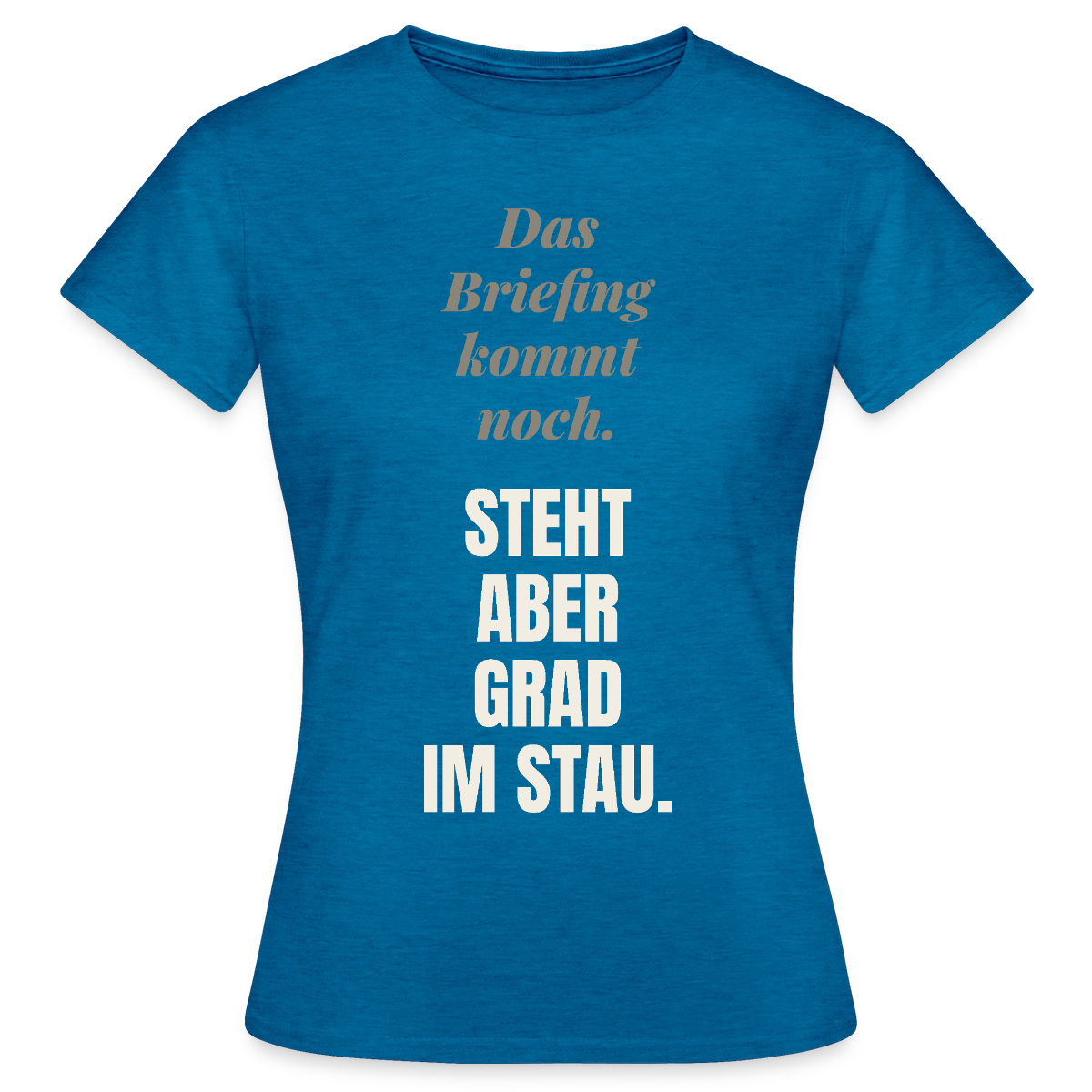 Das Briefing kommt noch. Steht aber grad im Stau. Motiv-T-Shirt für Frauen, Farbe Antikblaues Saphir meliert