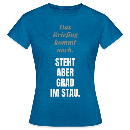 Das Briefing kommt noch. Steht aber grad im Stau. Motiv-T-Shirt für Frauen, Farbe Antikblaues Saphir meliert