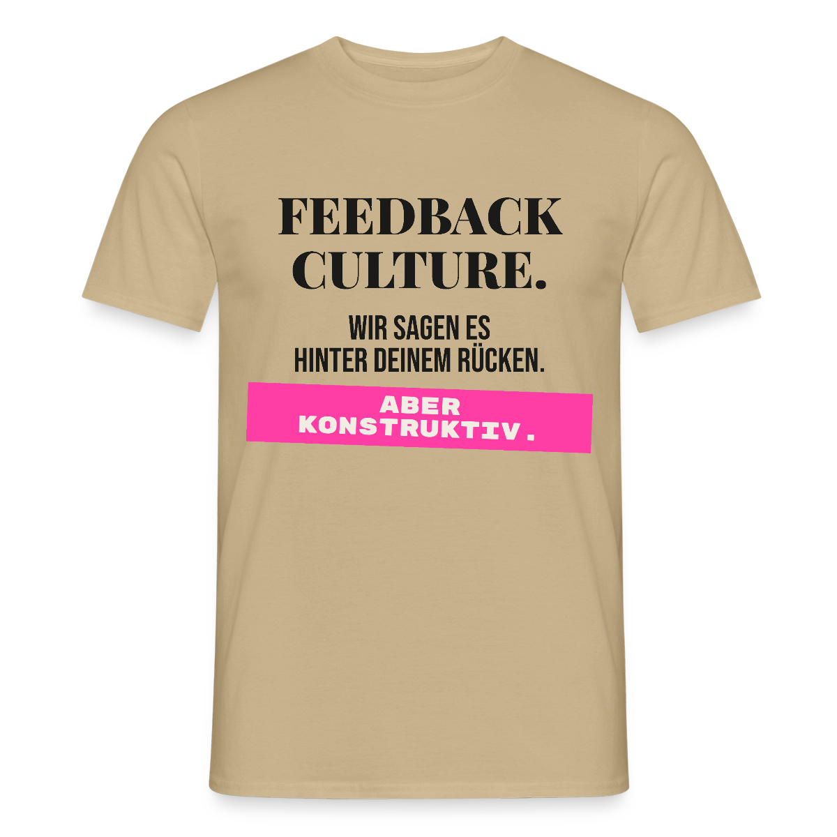 Feedback Culture. Wir sagen es hinter deinem Rücken. Aber konstruktiv. Motiv-T-Shirt für Männer, Farbe Sandbeige