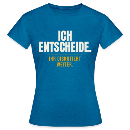 Ich entscheide. Ihr diskutiert weiter. Motiv-T-Shirt für Frauen, Farbe Antikblaues Saphir meliert
