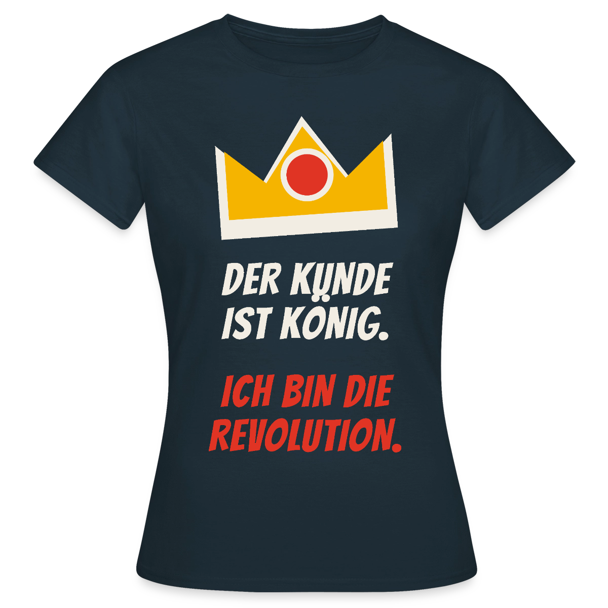 Der Kunde ist König. Ich bin die Revolution. Motiv-T-Shirt für Frauen, Farbe Navy
